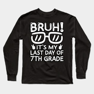 Bruh It's My Last Day Of 7th Grade Shirt Last Day Of School Long Sleeve T-Shirt